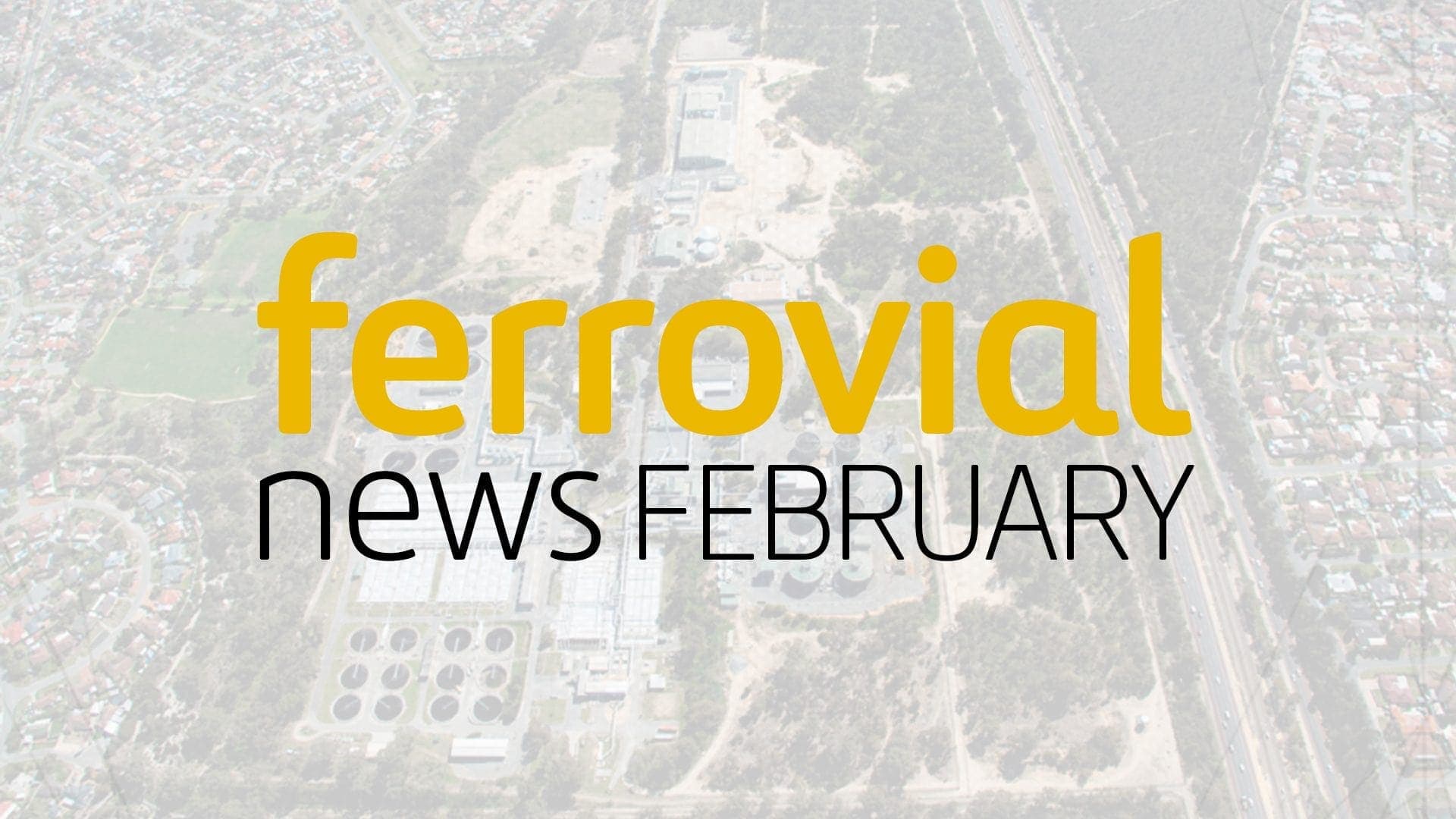 Ferrovial's February 2018 news highlights